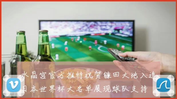 水晶宫官方推特祝贺镰田大地入选日本世界杯大名单展现球队支持