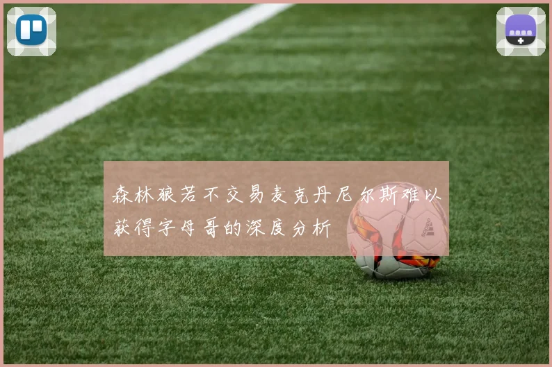 森林狼若不交易麦克丹尼尔斯难以获得字母哥的深度分析