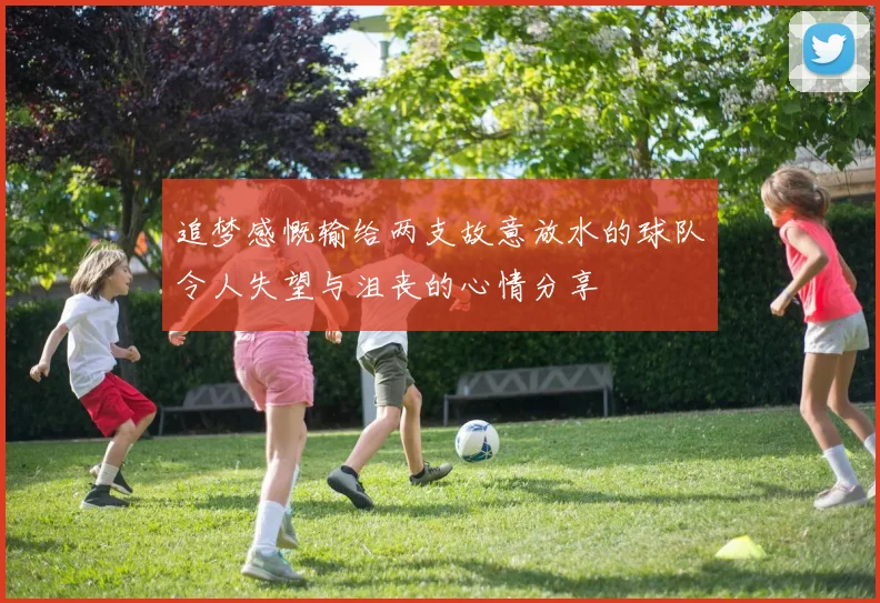 追梦感慨输给两支故意放水的球队令人失望与沮丧的心情分享